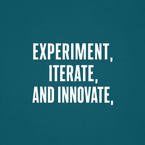 Experiment, iterate, and innovate